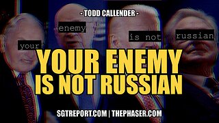 YOUR ENEMY IS *NOT* RUSSIAN -- TODD CALLENDER