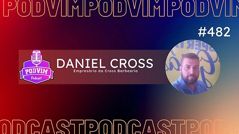 DANIEL CROSS [ EMPRESÁRIO - CROSS BARBEARIA ] - PODVIM #482