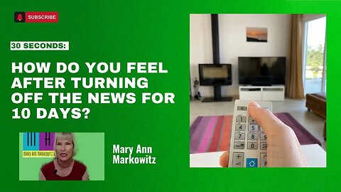 30 seconds: How Do you feel after turning off the news for 10 days?