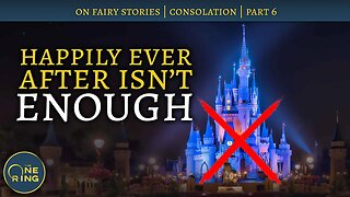 Happily Ever After Isn't ENOUGH - On Fairy Stories, Part 6