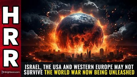 Israel, the USA and Western Europe may not survive the WORLD WAR now being unleashed