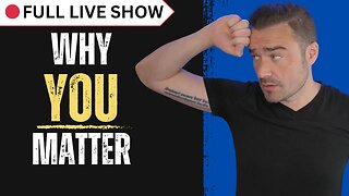 🔴 FULL SHOW: Why YOU Matter [motivation talk]