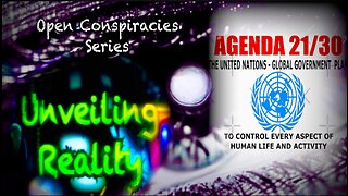Unveiling Reality - UN Agenda 2021 & 2030 (Open Conspiracies Series ep.1)