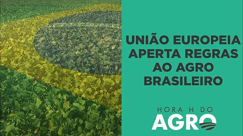 Agro brasileiro será proibido de enviar alguns produtos para a União Europeia | HORA H DO AGRO