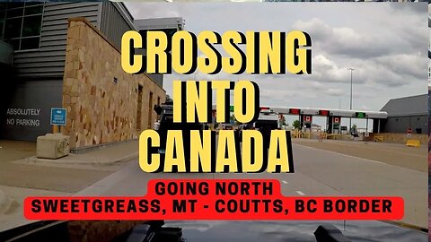 Going North - Crossing Canadian Border - Sweetgrass To Dawson Creek, BC - Overlanding Through Canada