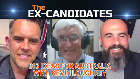 Kevin Loughrey Interview – Big Ideas for Australia - ExCandidates Episode 92