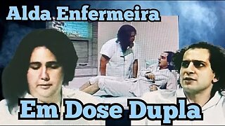 Chico Anysio Show; Alda a Enfermeira em Dose Dupla.