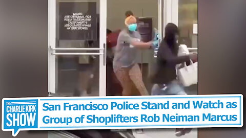 San Francisco Police Stand and Watch as Group of Shoplifters Rob Neiman Marcus