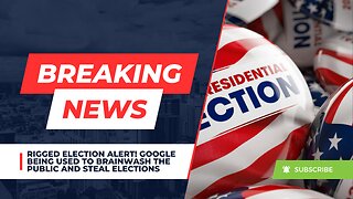 RIGGED ELECTION ALERT! Google Being Used To Brainwash the Public and Steal Elections