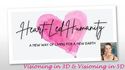 Heart-Led Humanity: Visioning in 3D & Visioning in 5D
