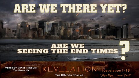 Revelation 1-18 Review "Are We There Yet?" - Mini Prophecy Update