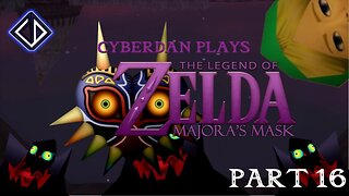 CyberDan Plays The Legend Of Zelda : Majora's Mask (Part 16)