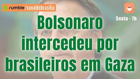 Bolsonaro intercedeu por brasileiros em Gaza