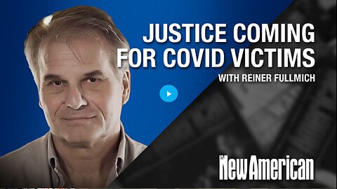 Justice Coming for Victims of COVID Totalitarians & Murderers: Dr. Fuellmich
