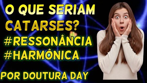 [O QUE SERIA UMA CATARSE? UMA EVOLUÇÃO?] | POR DOUTORA DAY