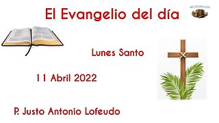 El Evangelio del día. Lunes Santo. P. Justo Antonio Lofeudo. (11.04.2022).