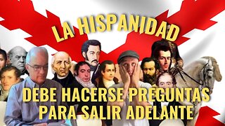 La HISPANIDAD debe hacerse preguntas para salir adelante