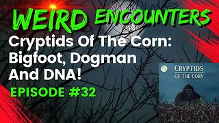 Cryptids Of The Corn: Bigfoot, Dogman, and DNA | Weird Encounters #32