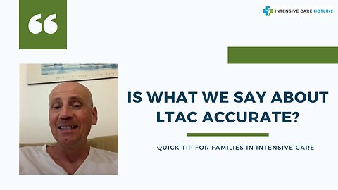 Is what we say about LTAC accurate? Quick tip for families in Intensive Care!