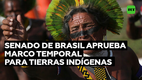 El Senado de Brasil aprueba proyecto que establece marco temporal para las tierras indígenas