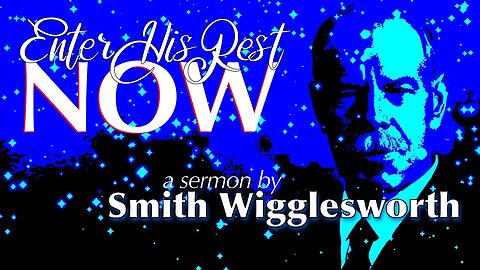 Enter His Rest NOW ~ by Smith Wigglesworth