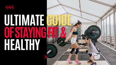 The Ultimate Guide of Staying Fit and Healthy