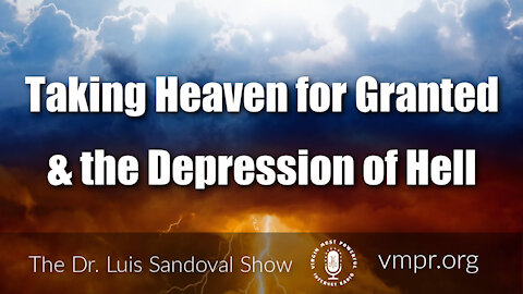 17 Jun 21, The Dr. Luis Sandoval Show: Taking Heaven for Granted and the Depression of Hell