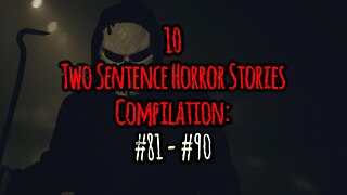10 Two Sentence Horror Stories - Compilation: #81 - #90