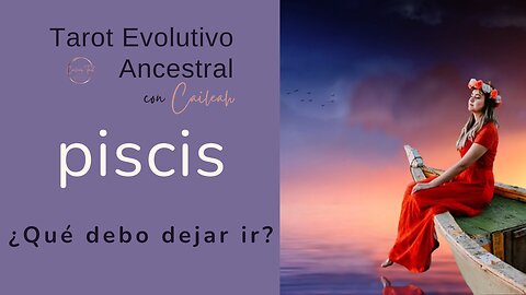 Tarot Evolutivo Ancestral Piscis ♓: ¿Qué debo dejar ir? 🃏