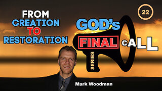 Mark Woodman - God's Final Call Part 22 - From Creation To Restoration