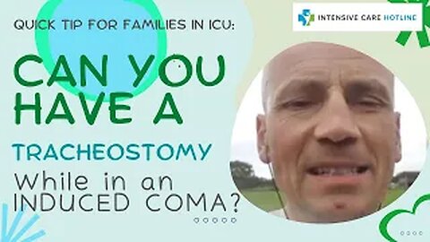 Quick tip for families in ICU: Can you have a tracheostomy while in an induced coma?