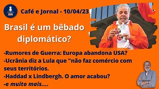 Brasil é um bêbado diplomático? - Café e Jornal 10/04/23