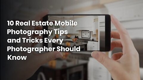 10 Real Estate Mobile Photography Tips and Tricks Every Photographer Should Know