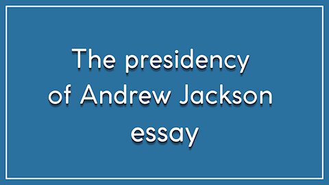The presidency of Andrew Jackson essay
