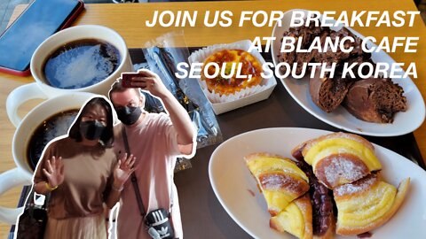 Join Us In Seoul! Tasty Breakfast at Blanc Cafe And Bakery