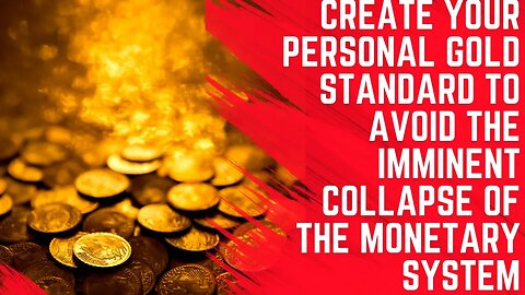 Create Your Personal Gold Standard to Avoid the imminent Collapse of the Monetary System