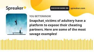 Snapchat_victims of adultery have a platform to expose their cheating partners. Here are some of the