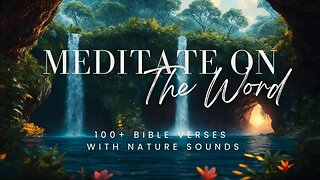 Meditate on the Word of God | 100+ Bible Verses | Nature Sounds | Soft Spoken