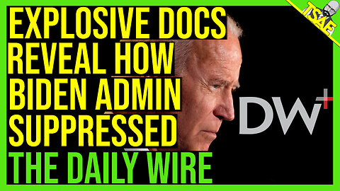 EXPLOSIVE DOCS REVEAL HOW BIDEN ADMIN SUPPRESSED THE DAILY WIRE