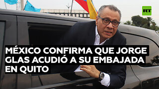 México confirma que Jorge Glas acudió a su Embajada en Quito