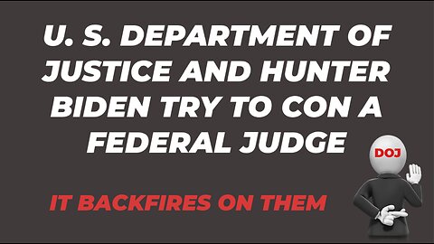 DOJ AND HUNTER BIDEN TRIED TO CON A FEDERAL JUDGE