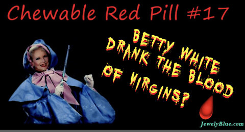 💊Chewable Red Pill #17: 🩸Betty White Drank the Blood of Virgins?👶
