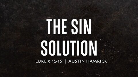 The Sin Solution | Luke 5:12-16 | Austin Hamrick