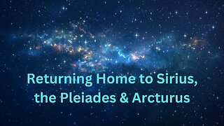 Returning Home to Sirius, the Pleiades & Arcturus ∞The 9D Arcturian Council by Daniel Scranton