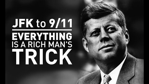 JFK to 911 - Everything is a Rich Man's Trick