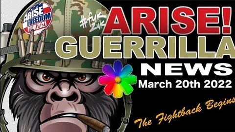 Arise! Guerrilla News - March 20th 2022
