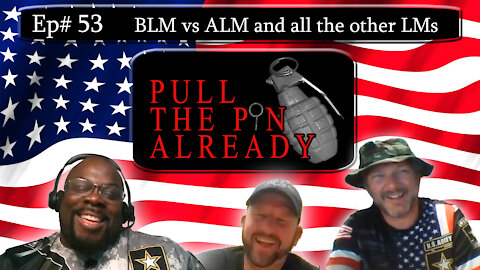 Pull the Pin Already (Episode # 53): BLM versus ALM, BLM, etc