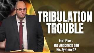 The Antichrist and His System 02 Tribulation Trouble