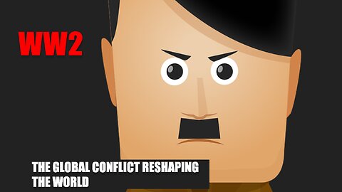 World War 2: The Global Conflict Reshaping the World