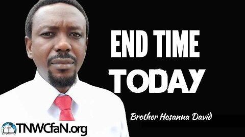 End Time Today | Brother Hosanna David